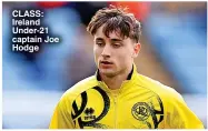  ?? ?? CLASS: Ireland Under-21 captain Joe Hodge