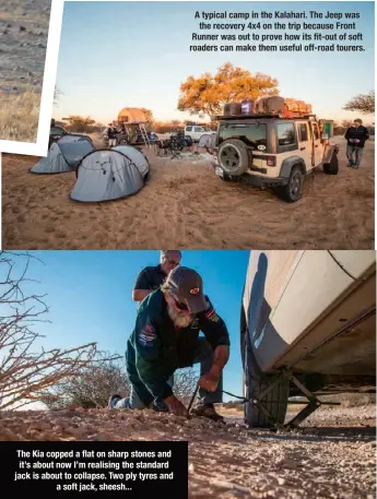  ??  ?? The Kia copped a flat on sharp stones and it’s about now I’m realising the standard jack is about to collapse. Two ply tyres and a soft jack, sheesh... A typical camp in the Kalahari. The Jeep was the recovery 4x4 on the trip because Front Runner was...