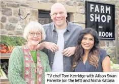  ??  ?? TV chef Tom Kerridge with Alison Swan Parente (on the left) and Nisha Katona