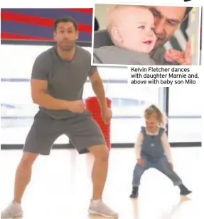  ??  ?? Kelvin Fletcher dances with daughter Marnie and, above with baby son Milo