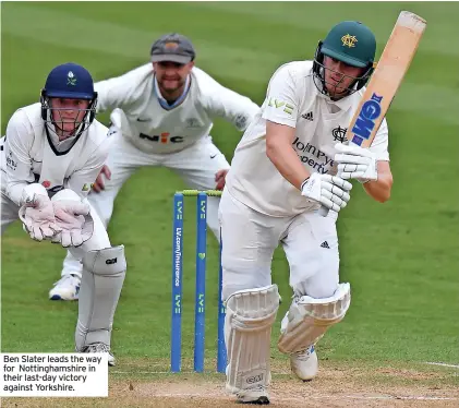  ?? ?? Ben Slater leads the way for Nottingham­shire in their last-day victory against Yorkshire.