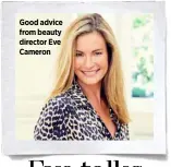  ??  ?? Good advice from beauty director Eve Cameron