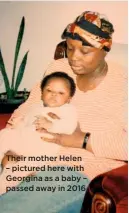  ??  ?? Their mother Helen – pictured here with Georgina as a baby – passed away in 2016