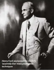  ??  ?? Henry Ford pioneered the modern ‘assembly line’ mass production techniques