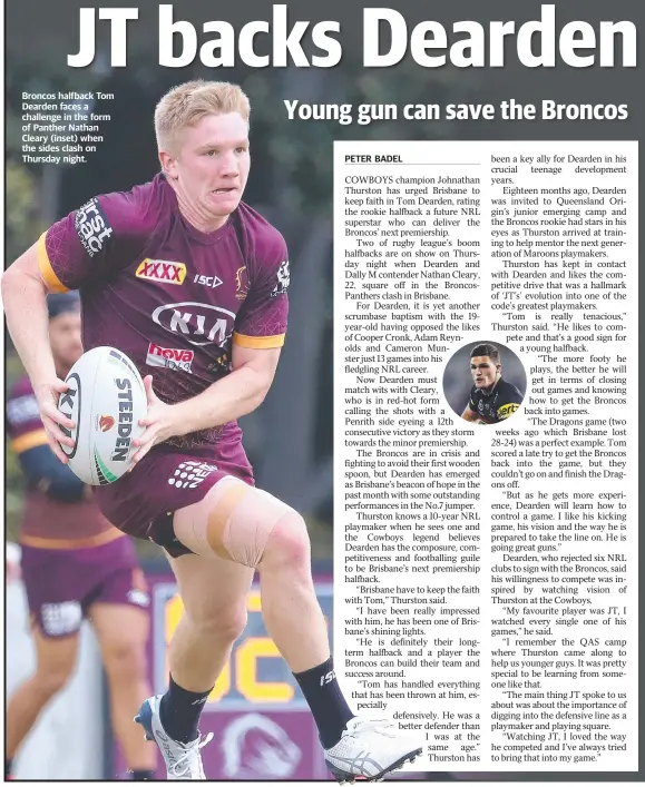  ??  ?? Broncos halfback Tom Dearden faces a challenge in the form of Panther Nathan Cleary (inset) when the sides clash on Thursday night.