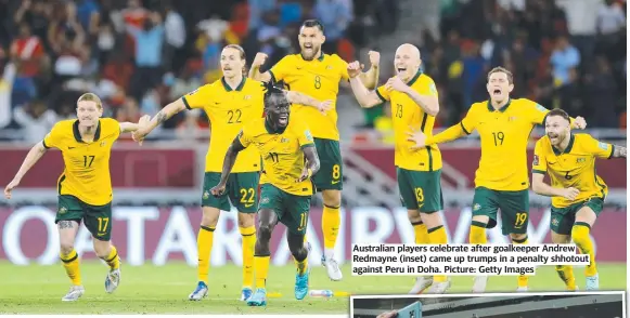  ?? Picture: Getty Images ?? Australian players celebrate after goalkeeper Andrew Redmayne (inset) came up trumps in a penalty shhotout against Peru in Doha.