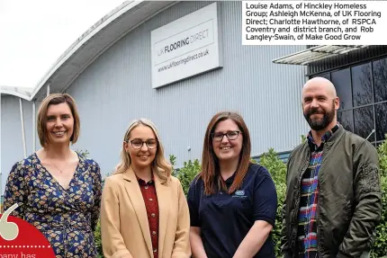  ?? ?? Louise Adams, of Hinckley Homeless Group; Ashleigh McKenna, of UK Flooring Direct; Charlotte Hawthorne, of RSPCA Coventry and district branch, and Rob Langley-Swain, of Make Good Grow