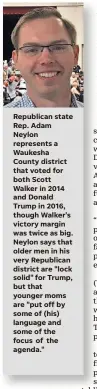  ??  ?? Republican state Rep. Adam Neylon represents a Waukesha County district that voted for both Scott Walker in 2014 and Donald Trump in 2016, though Walker's victory margin was twice as big. Neylon says that older men in his very Republican district are...