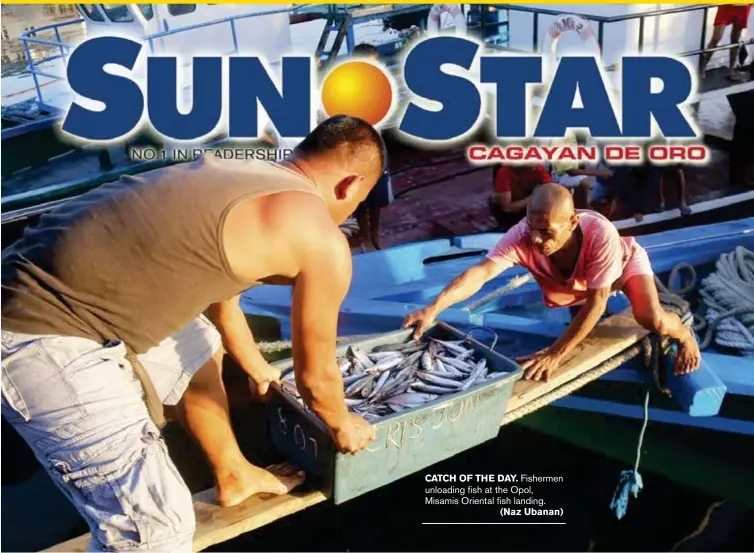  ?? (Naz Ubanan) ?? CATCH OF THE DAY. Fishermen unloading fish at the Opol, Misamis Oriental fish landing.