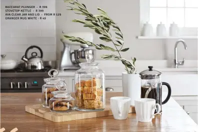  ??  ?? BACCARAT PLUNGER - R 399 STOVETOP KETTLE - R 399 AVA CLEAR JAR AND LID - FROM R 129 GRANGER MUG WHITE - R 49