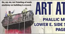  ??  ?? No, no, no, no! Painting of male anatomy on building is erased.