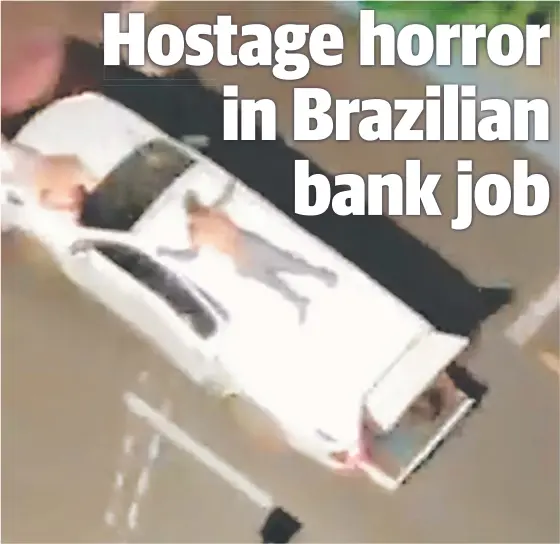  ??  ?? Hostages are strapped to the roofs and bonnets of getaway cars by Brazilian bank robbers to stop police shooting at them. Pictures: Twitter