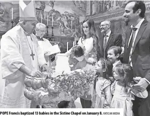  ?? VATICAN MEDIA ?? POPE Francis baptized 13 babies in the Sistine Chapel on January 8.