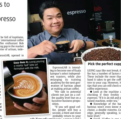  ??  ?? Easy does it: Leong
pouring a rosetta ‘leaf’ latte art formation with the milk. Slurp!: Leong with a freshly made coffee.