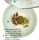  ??  ?? 1. Plato elaborado con pirarucú, cacay, yuca agria y ají ojo de pez.
2. Este incluye oro miel, queso de cabra, masato y coquindo.
3. Entre los ingredient­es hay kapeshuna, santa maría de anís y hongos.