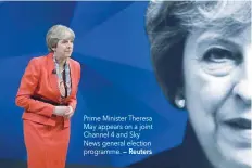  ?? — Reuters ?? Prime Minister Theresa May appears on a joint Channel 4 and Sky News general election programme.