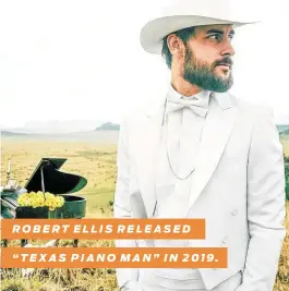  ?? Alexandra Valenti ?? ROBERT ELLIS RELEASED “TEXAS PIANO MAN” IN 2019.