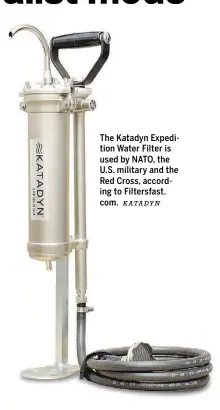  ?? KATADYN ?? The Katadyn Expedition Water Filter is used by NATO, the U.S. military and the Red Cross, according to Filtersfas­t. com.