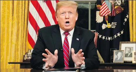  ?? — AP ?? President Donald Trump speaks from the Oval Office of the White House as he gives a prime-time address about border security, yesterday. Trump insisted that the “crisis” at the southern U.S. border requires building a wall.