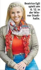  ??  ?? Beatrice Egli spielt am 6. 12. in der Wiener Stadthalle.