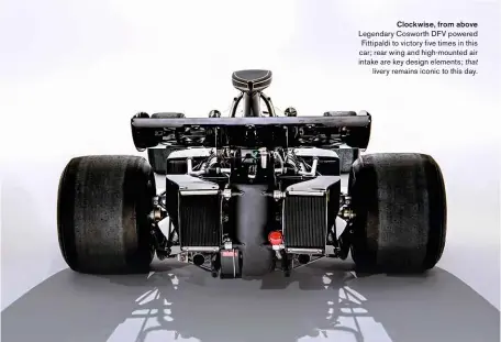  ??  ?? Clockwise, from above Legendary Cosworth DFV powered Fittipaldi to victory five times in this car; rear wing and high-mounted air intake are key design elements; that livery remains iconic to this day.