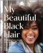  ?? COURTESY OF CHRONICLE BOOKS ?? The cover of “My Beautiful Black Hair,” published by Chronicle Books. Written and photograph­ed by St. Clair Detrick-Jules, the book tells the natural hair stories of 101 women.