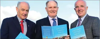  ??  ?? Laytown Strand Races Launch Commemorat­ive Book to Mark 150 Years of Racing on County Meath Beach. Des Scahill, Ted Walsh and Chairman of Laytown Races, Joe Collins