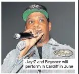  ??  ?? Jay-Z and Beyonce will perform in Cardiff in June