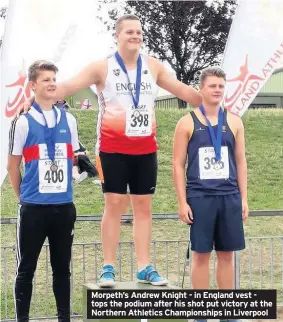  ??  ?? Morpeth’s Andrew Knight - in England vest tops the podium after his shot put victory at the Northern Athletics Championsh­ips in Liverpool