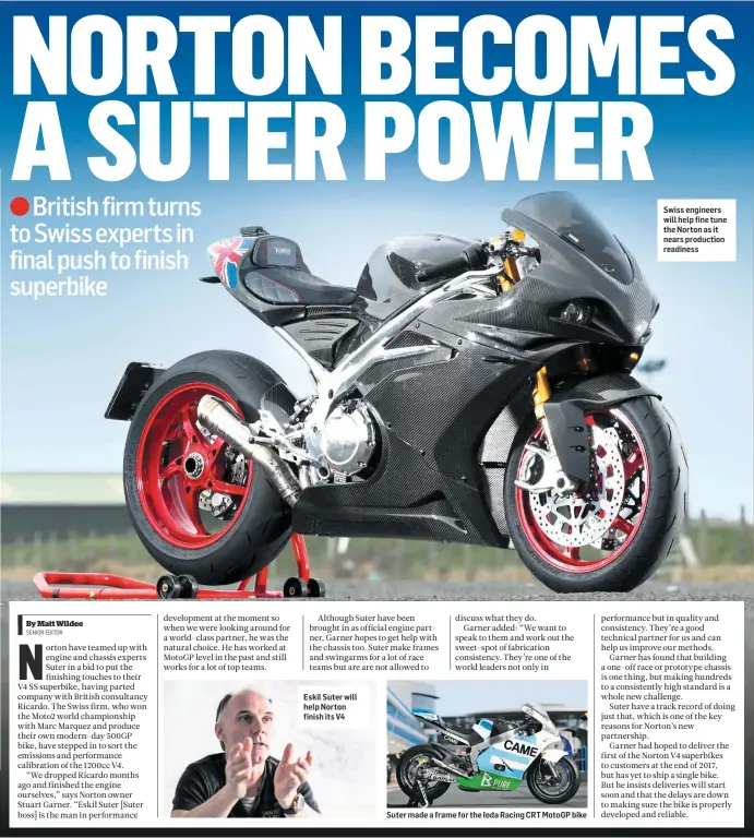  ??  ?? Eskil Suter will help Norton finish its V4 Suter made a frame for the Ioda Racing CRT MotoGP bike Swiss engineers will help fine tune the Norton as it nears production readiness