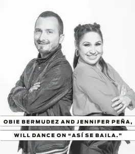  ?? Juan Manuel Garcia ?? OBIE BERMUDEZ AND JENNIFER PEÑA, WILL DANCE ON “ASÍ SE BAILA.”