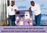  ?? ?? Demonstrat­ion of Ready Box by BPC CEO Mr David Kgoboko & Solar Projects Manager Mr Kenneth Syanjibu