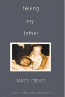  ??  ?? Telling My Father By James Crews (Southeast Missouri State University Press; 68 pages; $15)
