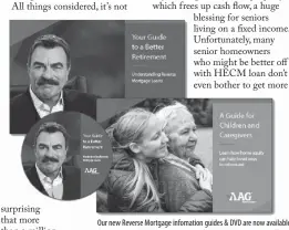  ?? Tom Selleck ?? Our new Reverse Mortgage infomation guides & DVD are now available featuring award-winnng actor and paid AAG spokesman,