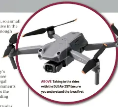  ??  ?? ABOVE Taking to the skies with the DJI Air 2S? Ensure you understand the laws first