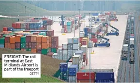  ?? GETTY ?? FREIGHT: The rail terminal at East Midlands Airport is part of the freeport