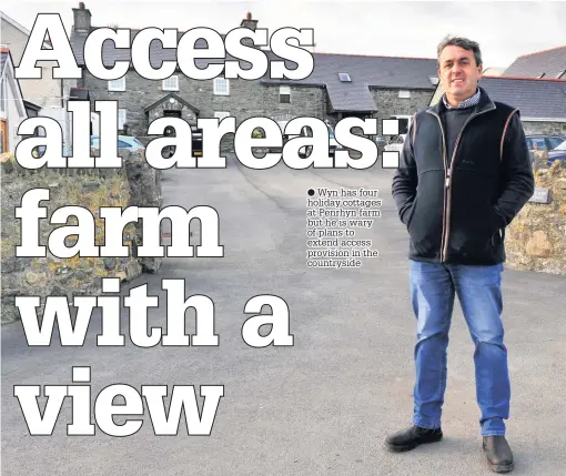  ??  ?? Wyn has four holiday cottages at Penrhyn farm but he is wary of plans to extend access provision in the countrysid­e