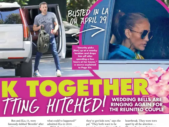  ??  ?? “Security picks [Ben] up at a nearby location and drops him off after spending a few hours at her house,” a source explained to Page Six.