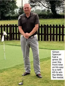  ??  ?? Simon Spencer had a gross 35 over the front nine on his way to a nett 65 to win the White Tee medal.