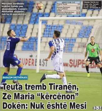  ?? FOTO: KFTIRANA. AL ?? Mbrojtësi Mbrojtësi bardheblu bardheblu braktisi braktisi fushën fushën pas pas zëvendësim­it, zëvendësim­it, trajneri: trajneri: Mentalitet Mentalitet shqiptari, shqiptari, nuk nuk ka ka të të paprekshëm paprekshëm TIRANA-TEUTA 0-0 Avdyli dhe Turtulli në një dyluftim