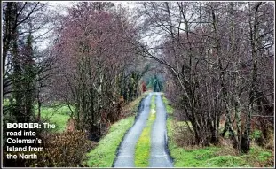  ??  ?? border: The road into Coleman’s Island from the North