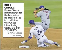  ?? N.Y. Post: Charles Wenzelberg ?? FULL CIRCLE: Ruben Tejada hadn’t played for the Mets since he broke his leg in a collision with Chase Utley during Game 2 of the 2015 NLDS.