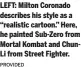  ?? PROVIDED ?? LEFT: Milton Coronado describes his style as a “realistic cartoon.” Here, he painted Sub-Zero from Mortal Kombat and ChunLi from Street Fighter.