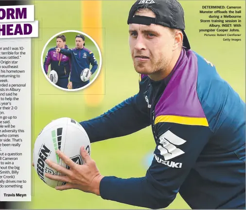  ?? Pictures: Robert Cianflone/ Getty Images ?? DETERMINED: Cameron Munster offloads the ball during a Melbourne Storm training session in Albury. INSET: With youngster Cooper Johns.
