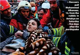  ?? CAN OZER/AP/REX/ SHUTTERSTO­CK ?? > Rescuers pull Muhammed Alkanaas, 12, from the rubble in Antakya on Saturday – five days after the earthquake