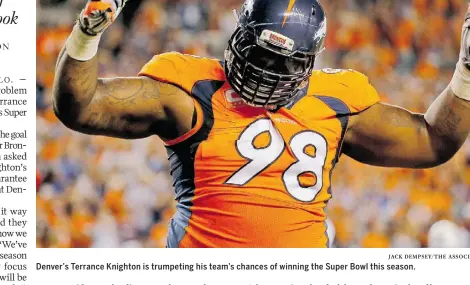  ?? Jack Dempsey/ THE ASS OCIATED PRESS ?? Denver’s Terrance Knighton is trumpeting his team’s chances of winning the Super Bowl this season.