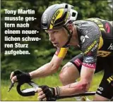  ??  ?? Tony Martin musste gestern nach einem neuerliche­n schweren Sturz aufgeben.