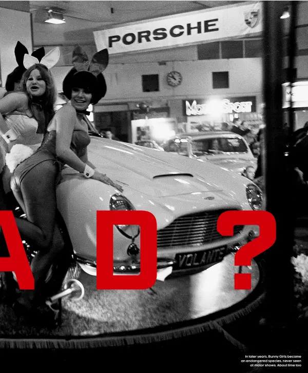  ??  ?? In later years, Bunny Girls became an endangered species, never seen at motor shows. About time too