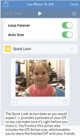  ??  ?? The Quick Look action does as you would expect — provides a preview of your GIF so you can make sure it’s right before you share it. You’ll notice this action also includes the iOS Action icon, which enables you to share the finished GIF with your...