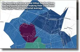  ??  ?? The housing estates arouaround Hilton Seafood have had big spikes in cases - making their case rates way higher than the national nati average.